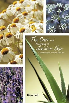 The Care and Keeping of Sensitive Skin: A Practical Guide to Holistic Skin Care by Bell, Lissa