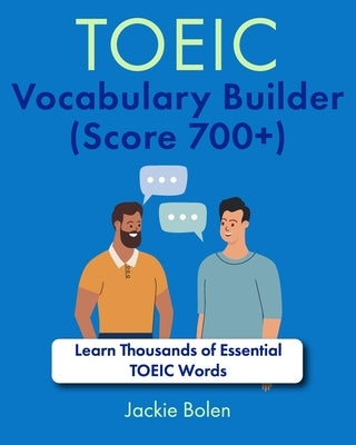 TOEIC Vocabulary Builder (Score 700+): Learn Thousands of Essential TOEIC Words by Bolen, Jackie