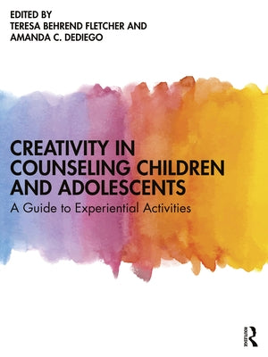 Creativity in Counseling Children and Adolescents: A Guide to Experiential Activities by Fletcher, Teresa Behrend