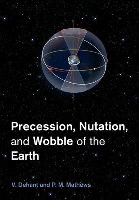 Precession, Nutation and Wobble of the Earth by Dehant, Veronique
