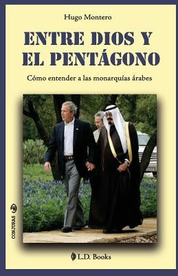 Entre Dios y el Pentagono: Como entender a las monarquias arabes by Montero, Hugo