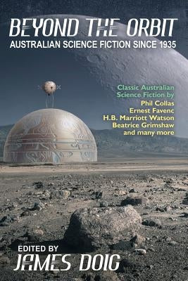 Beyond the Orbit: Australian Science Fiction to 1935 by Doig, James