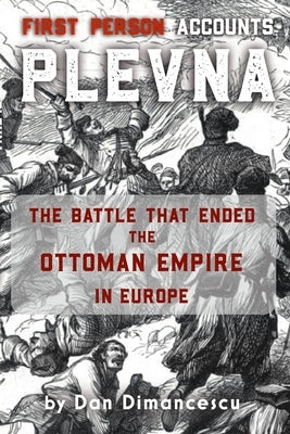 PLEVNA - First Person Accounts by Dimancescu, Dan