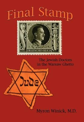 Final Stamp: The Jewish Doctors in the Warsaw Ghetto by Winick M. D., Myron