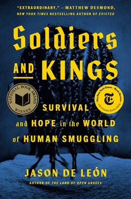 Soldiers and Kings: Survival and Hope in the World of Human Smuggling by de León, Jason