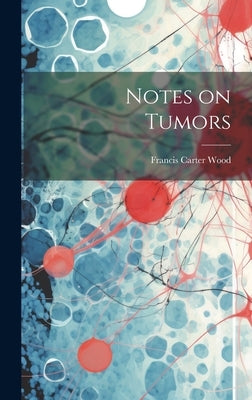 Notes on Tumors by Wood, Francis Carter 1869-