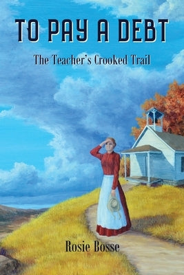 To Pay a Debt: The Teacher's Crooked Trail (Book #9) by Bosse, Rosie