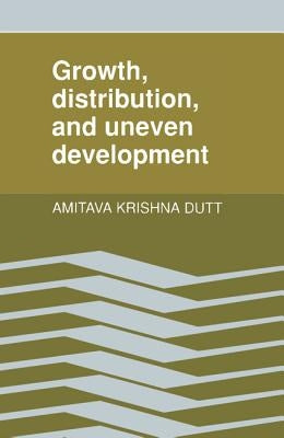 Growth, Distribution and Uneven Development by Dutt, Amitava Krishna