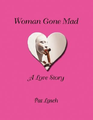 Woman Gone Mad: A Love Story by Lasch, Patricia