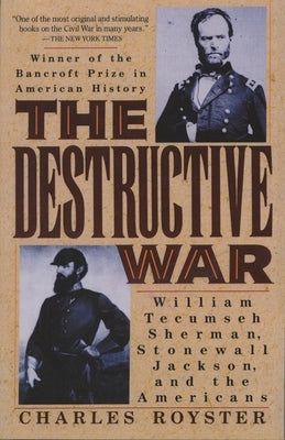 The Destructive War: William Tecumseh Sherman, Stonewall Jackson, and the Americans by Royster, Charles