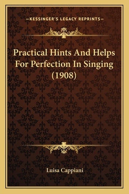 Practical Hints And Helps For Perfection In Singing (1908) by Cappiani, Luisa