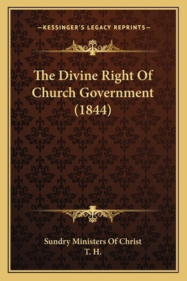 The Divine Right Of Church Government (1844) by Sundry Ministers of Christ