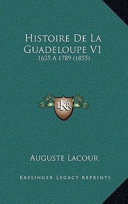 Histoire De La Guadeloupe V1: 1635 a 1789 (1855) by Lacour, Auguste