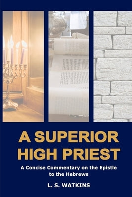 A Superior High Priest: A concise commentary on the Epistle to the Hebrews by Watkins, Luke S.