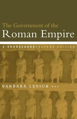 The Government of the Roman Empire: A Sourcebook by Levick, Barbara