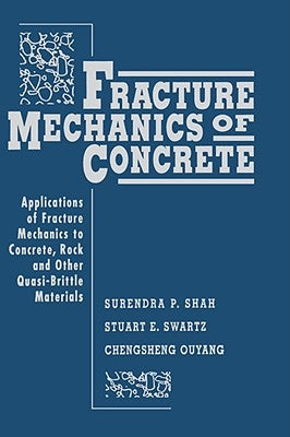 Fracture Mechanics of Concrete: Applications of Fracture Mechanics to Concrete, Rock and Other Quasi-Brittle Materials by Shah, Surendra P.