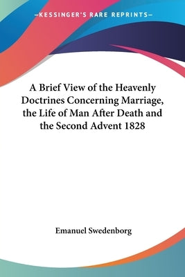 A Brief View of the Heavenly Doctrines Concerning Marriage, the Life of Man After Death and the Second Advent 1828 by Swedenborg, Emanuel