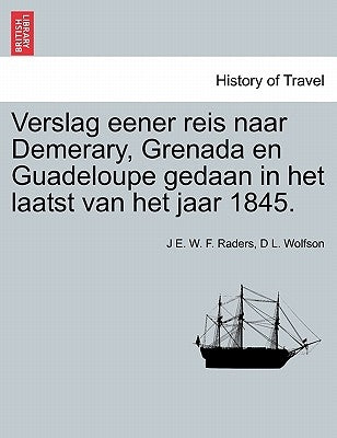Verslag Eener Reis Naar Demerary, Grenada En Guadeloupe Gedaan in Het Laatst Van Het Jaar 1845. by Raders, J. E. W. F.