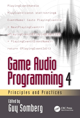 Game Audio Programming 4: Principles and Practices by Somberg, Guy