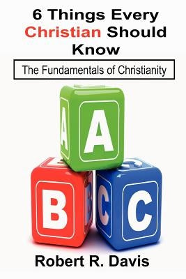 6 Things Every Christian Should Know by Davis, Robert R.