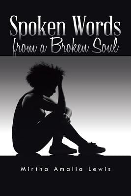 Spoken Words from a Broken Soul by Lewis, Mirtha Amalia