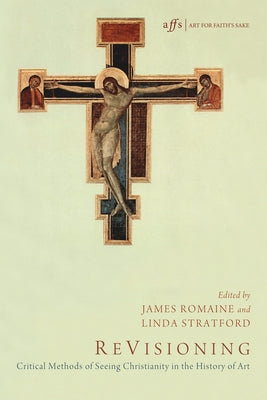 Revisioning: Critical Methods of Seeing Christianity in the History of Art by Romaine, James