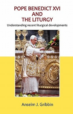 Pope Benedict XVI and the Liturgy by Gribbin, Anselm J.
