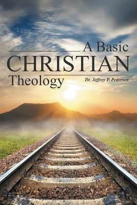 A Basic Christian Theology by Pedersen, Jeffrey P.
