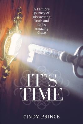 It's Time: A Family's Journey of Discovering Truth and God's Amazing Grace by Prince, Cindy