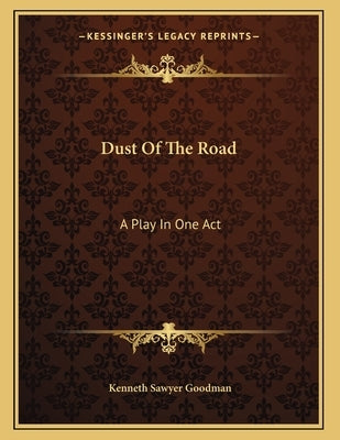 Dust Of The Road: A Play In One Act by Goodman, Kenneth Sawyer