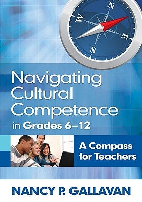 Navigating Cultural Competence in Grades 6-12: A Compass for Teachers by Gallavan, Nancy P.