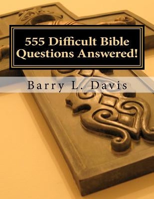555 Difficult Bible Questions Answered!: A Resource Manual for those looking for Answers. by Herald, Christian
