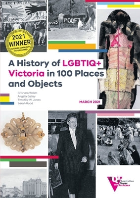 A History of LGBTIQ+ Victoria in 100 Places and Objects by Willett, Graham
