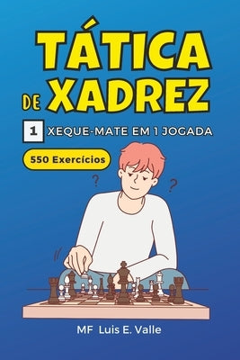 Táticas de xadrez 1 mate em 1 movimento: 550 Exercícios para crianças e iniciantes que desejam melhorar as suas habilidades tácticas de xadrez. by Valle Maytin, Luis Enrique