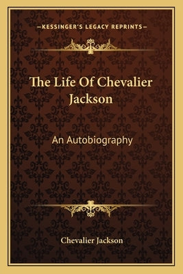 The Life Of Chevalier Jackson: An Autobiography by Jackson, Chevalier