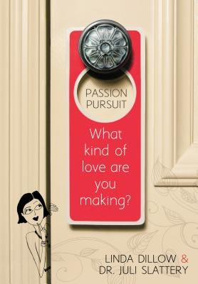 Passion Pursuit: What Kind of Love Are You Making? by Dillow, Linda