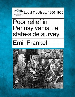 Poor Relief in Pennsylvania: A State-Side Survey. by Frankel, Emil