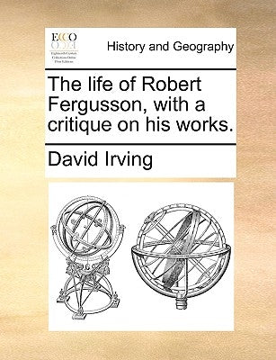 The life of Robert Fergusson, with a critique on his works. by Irving, David