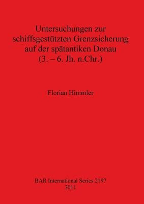 Untersuchungen zur schiffsgestützten Grenzsicherung auf der spätantiken Donau (3. - 6. Jh. n.Chr.) by Himmler, Florian
