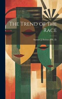 The Trend of the Race by D, Samuel J. Holmes Ph.