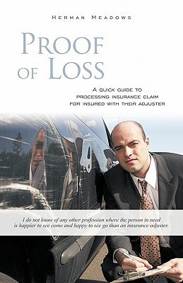 Proof of Loss: A Quick Guide to Processing Insurance Claim for Insured with Their Adjuster by Meadows, Herman
