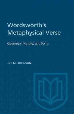 Wordsworth's Metaphysical Verse: Geometry, Nature, and Form by Johnson, Lee