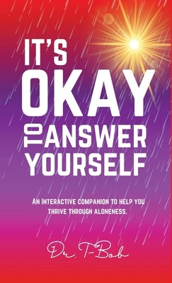 It's Okay to Answer Yourself: An INTERACTIVE companion to help you thrive through aloneness by Bob, T-