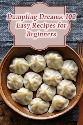 Dumpling Dreams: 102 Easy Recipes for Beginners by Slices, de Sizzling