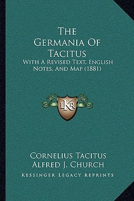 The Germania Of Tacitus: With A Revised Text, English Notes, And Map (1881) by Tacitus, Cornelius