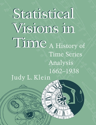 Statistical Visions in Time: A History of Time Series Analysis, 1662 1938 by Klein, Judy L.
