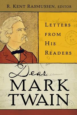 Dear Mark Twain: Letters from His Readers Volume 4 by Rasmussen, R. Kent