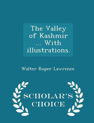 The Valley of Kashmir ... With illustrations. - Scholar's Choice Edition by Lawrence, Walter Roper