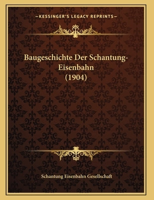 Baugeschichte Der Schantung-Eisenbahn (1904) by Gesellschaft, Schantung Eisenbahn
