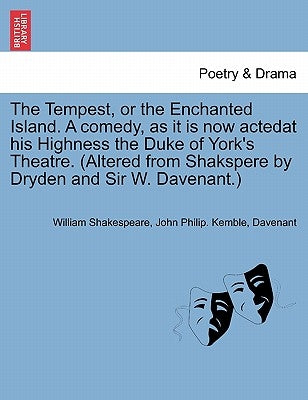 The Tempest, or the Enchanted Island. a Comedy, as It Is Now Actedat His Highness the Duke of York's Theatre. (Altered from Shakspere by Dryden and Si by Shakespeare, William